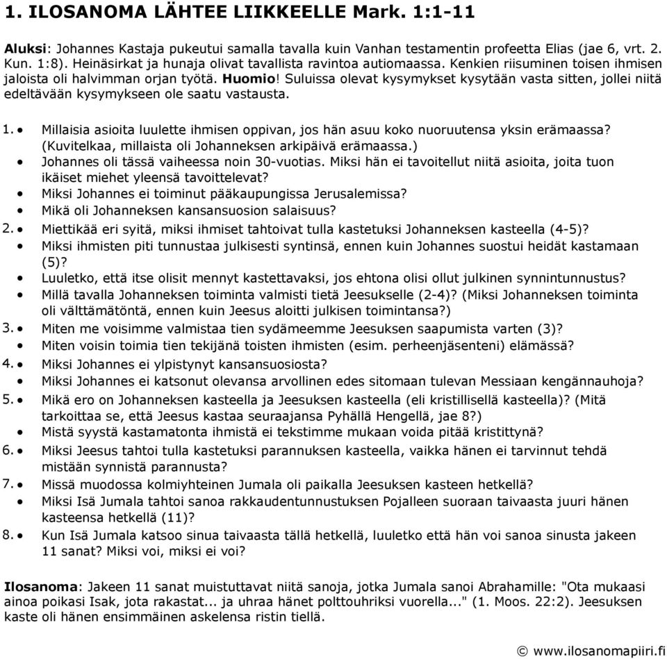 Suluissa olevat kysymykset kysytään vasta sitten, jollei niitä edeltävään kysymykseen ole saatu vastausta. 1. Millaisia asioita luulette ihmisen oppivan, jos hän asuu koko nuoruutensa yksin erämaassa?