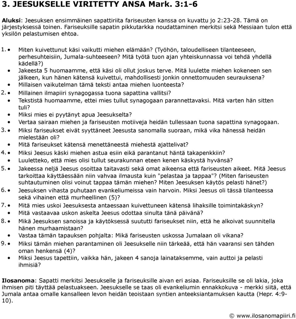 (Työhön, taloudelliseen tilanteeseen, perhesuhteisiin, Jumala-suhteeseen? Mitä työtä tuon ajan yhteiskunnassa voi tehdä yhdellä kädellä?) Jakeesta 5 huomaamme, että käsi oli ollut joskus terve.