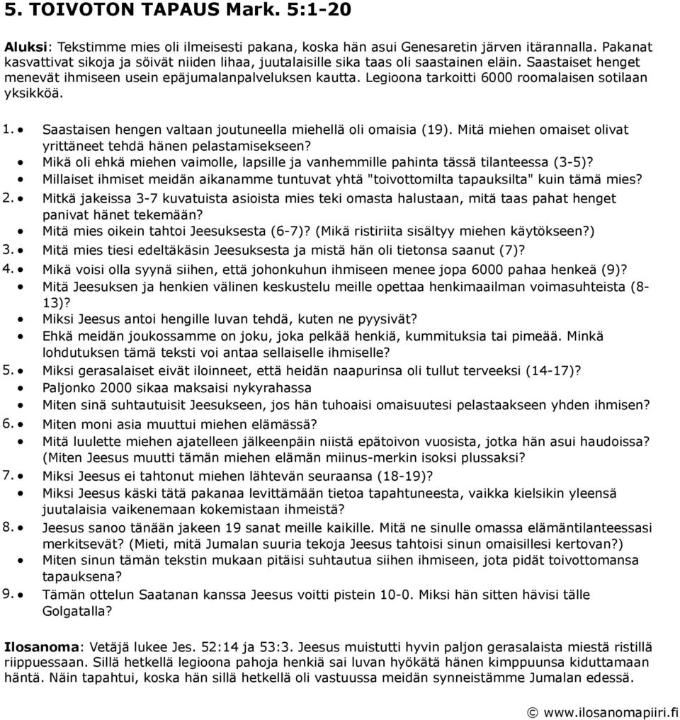 Legioona tarkoitti 6000 roomalaisen sotilaan yksikköä. 1. Saastaisen hengen valtaan joutuneella miehellä oli omaisia (19). Mitä miehen omaiset olivat yrittäneet tehdä hänen pelastamisekseen?