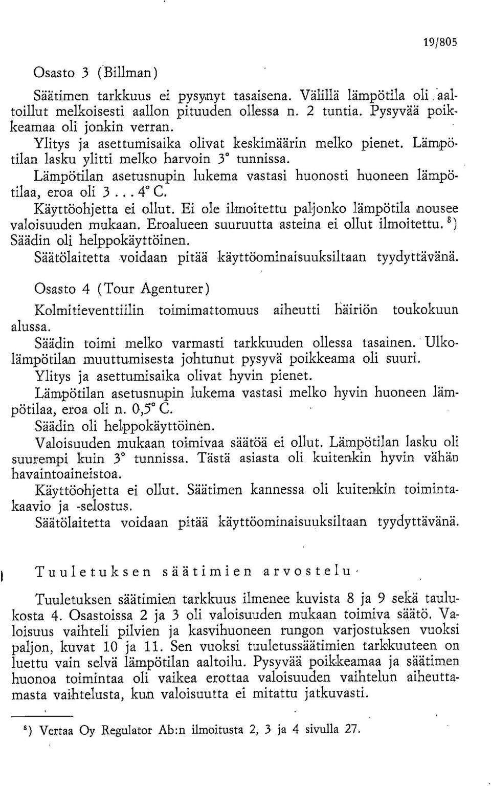 Käyttöohjetta ei ollut. Ei ole ilmoitettu paljonko lämpötila nousee valoisuuden mukaan. Eroalueen suuruutta asteina ei ollut ilmoitettu. 8) Säädin oli helppokäyttöinen.