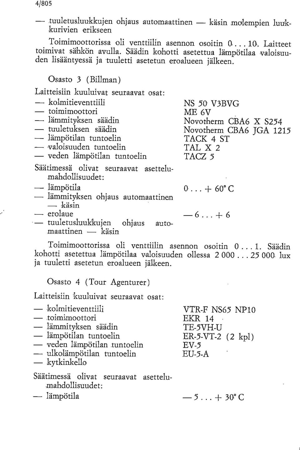 Osasto 3 (Billman) Laitteisiin kuuluivat seuraavat osat: kolmitieventtiili NS 50 V3BVG toimimoottori ME 6V lämmityksen säädin Novotherm CBA6 X S254 tuuletuksen säädin Novotherm CBA6 JGA 1215