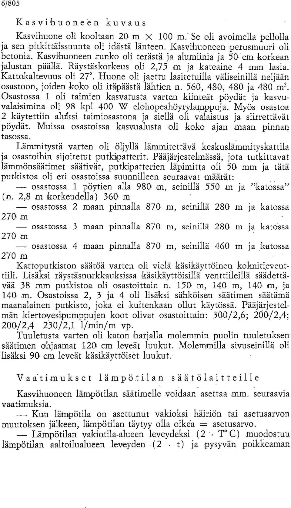 Huone oli jaettu lasitetuilla väliseinillä neljään osastoon, joiden koko oli itäpäästä lähtien n. 560, 480; 480 ja 480 m2.