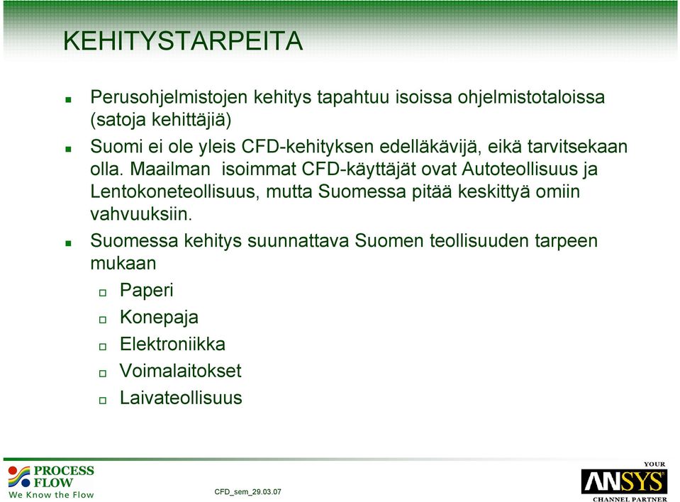 Maailman isoimmat CFD-käyttäjät ovat Autoteollisuus ja Lentokoneteollisuus, mutta Suomessa pitää