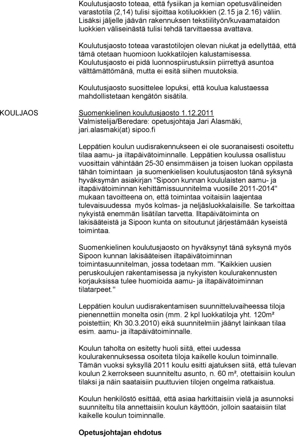 Koulutusjaosto toteaa varastotilojen olevan niukat ja edellyttää, että tämä otetaan huomioon luokkatilojen kalustamisessa.