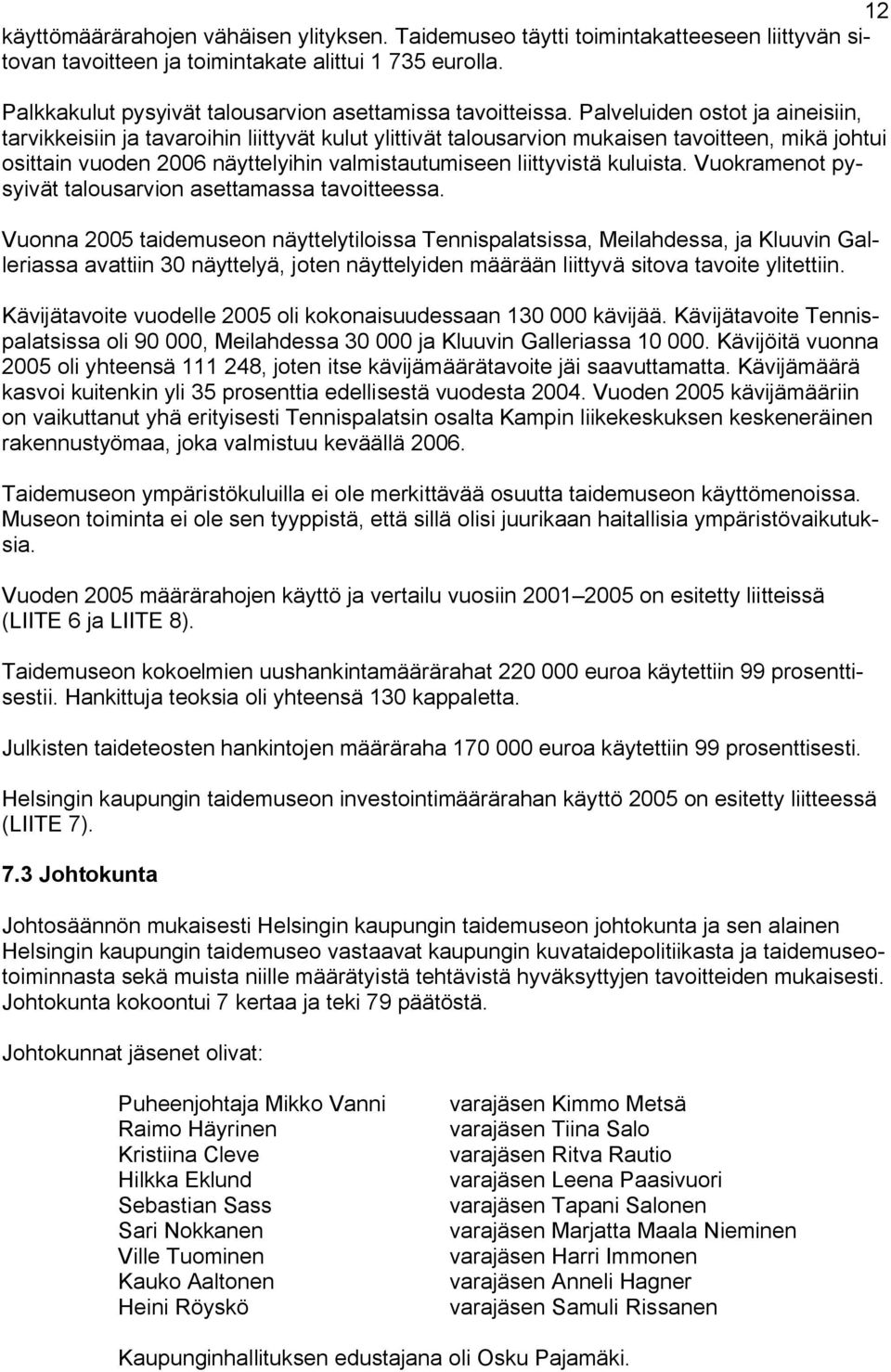 Palveluiden ostot ja aineisiin, tarvikkeisiin ja tavaroihin liittyvät kulut ylittivät talousarvion mukaisen tavoitteen, mikä johtui osittain vuoden 2006 näyttelyihin valmistautumiseen liittyvistä