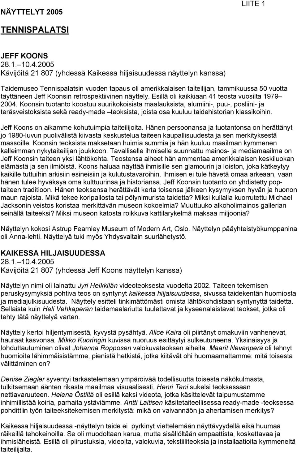 retrospektiivinen näyttely. Esillä oli kaikkiaan 41 teosta vuosilta 1979 2004.