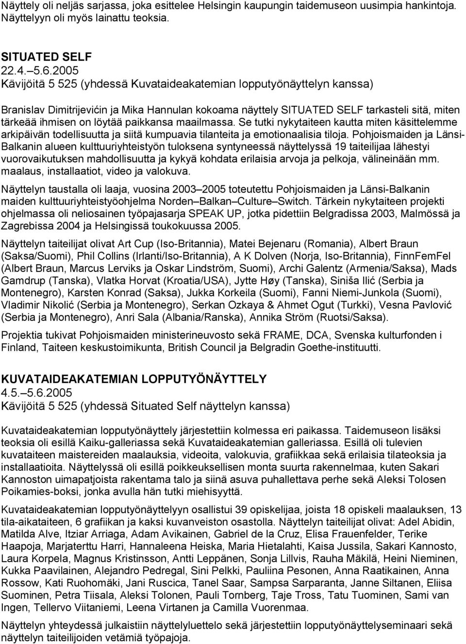 paikkansa maailmassa. Se tutki nykytaiteen kautta miten käsittelemme arkipäivän todellisuutta ja siitä kumpuavia tilanteita ja emotionaalisia tiloja.