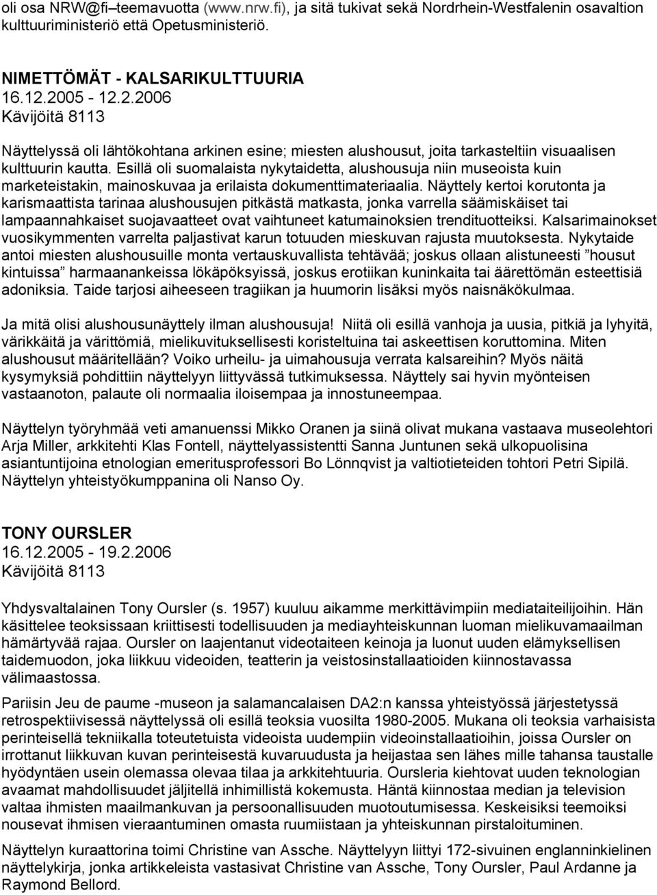 Esillä oli suomalaista nykytaidetta, alushousuja niin museoista kuin marketeistakin, mainoskuvaa ja erilaista dokumenttimateriaalia.