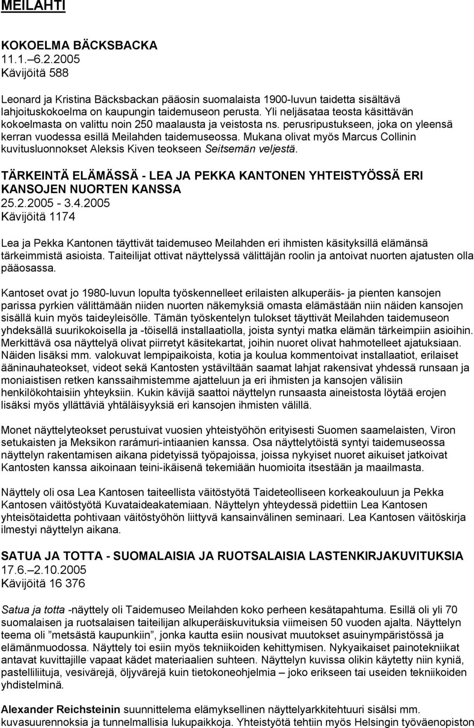 Mukana olivat myös Marcus Collinin kuvitusluonnokset Aleksis Kiven teokseen Seitsemän veljestä. TÄRKEINTÄ ELÄMÄSSÄ - LEA JA PEKKA KANTONEN YHTEISTYÖSSÄ ERI KANSOJEN NUORTEN KANSSA 25.2.2005-3.4.