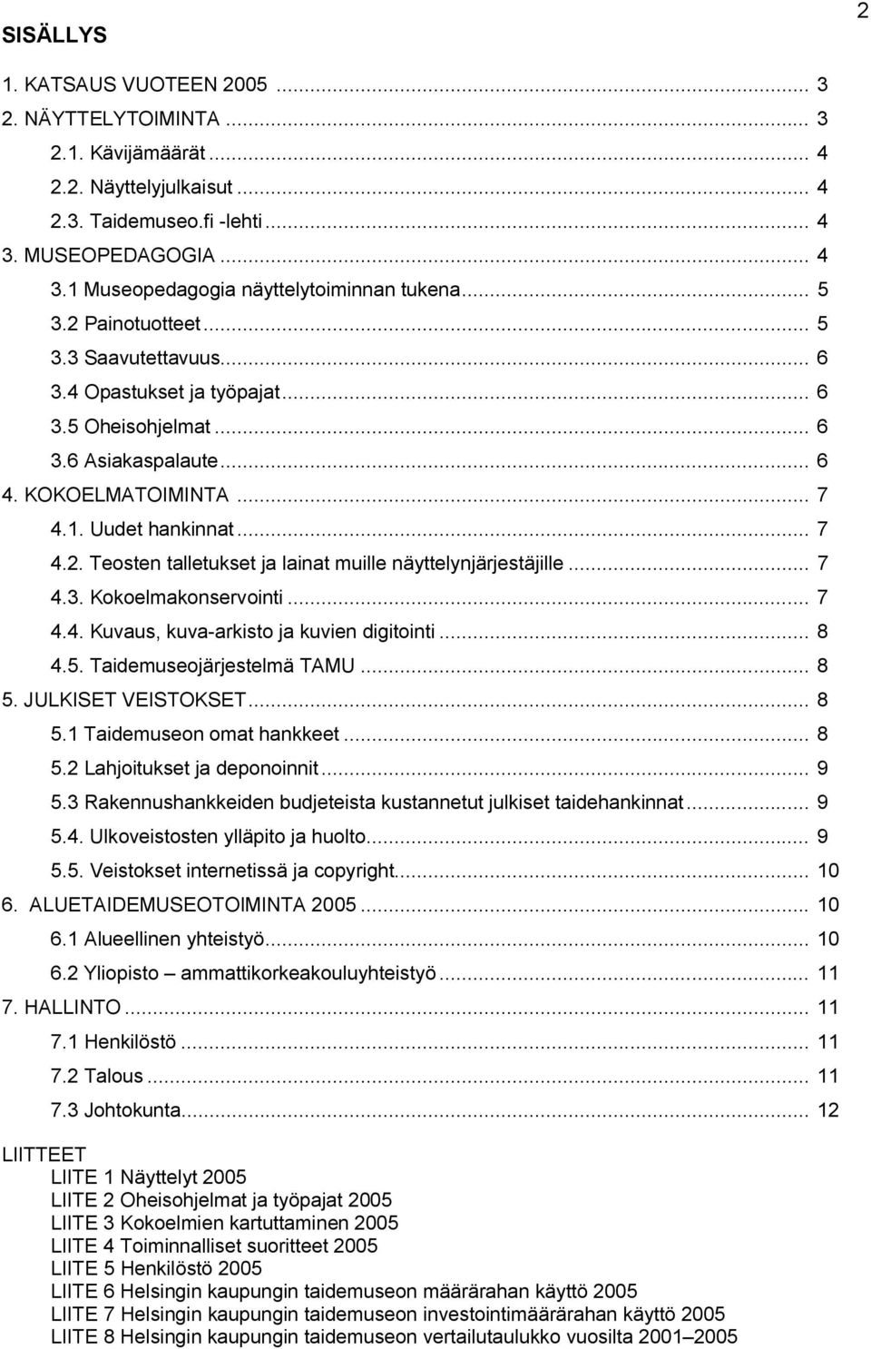.. 7 4.3. Kokoelmakonservointi... 7 4.4. Kuvaus, kuva-arkisto ja kuvien digitointi... 8 4.5. Taidemuseojärjestelmä TAMU... 8 5. JULKISET VEISTOKSET... 8 5.1 Taidemuseon omat hankkeet... 8 5.2 Lahjoitukset ja deponoinnit.