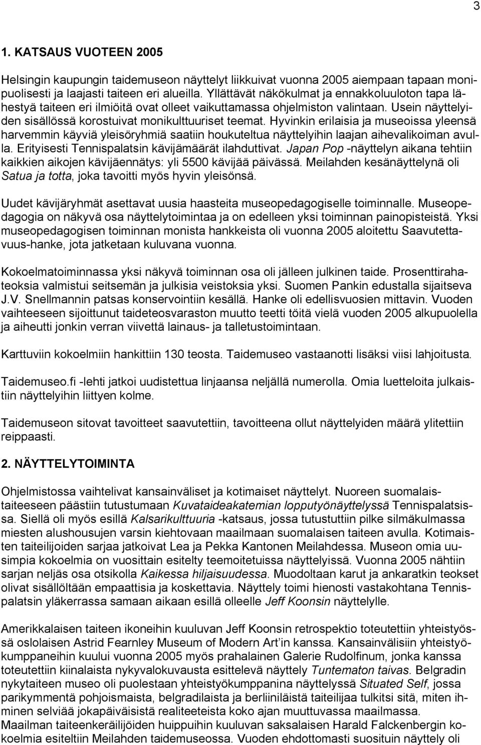 Hyvinkin erilaisia ja museoissa yleensä harvemmin käyviä yleisöryhmiä saatiin houkuteltua näyttelyihin laajan aihevalikoiman avulla. Erityisesti Tennispalatsin kävijämäärät ilahduttivat.