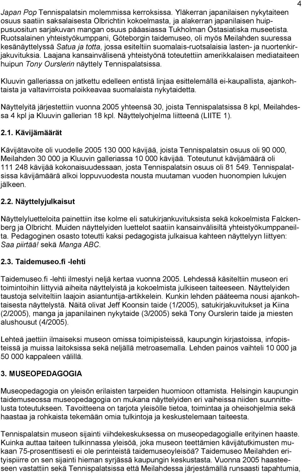 Ruotsalainen yhteistyökumppani, Göteborgin taidemuseo, oli myös Meilahden suuressa kesänäyttelyssä Satua ja totta, jossa esiteltiin suomalais-ruotsalaisia lasten- ja nuortenkirjakuvituksia.