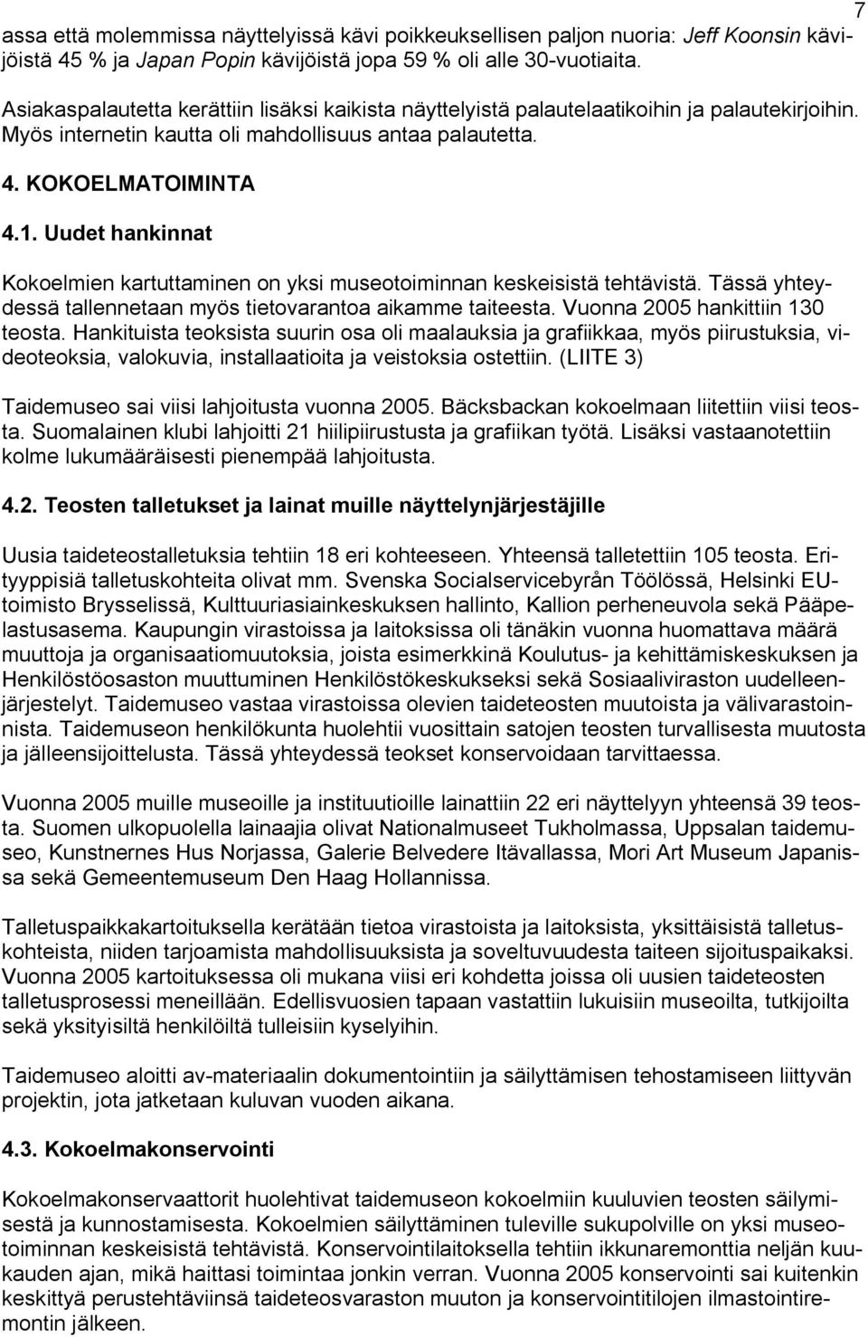 Uudet hankinnat Kokoelmien kartuttaminen on yksi museotoiminnan keskeisistä tehtävistä. Tässä yhteydessä tallennetaan myös tietovarantoa aikamme taiteesta. Vuonna 2005 hankittiin 130 teosta.