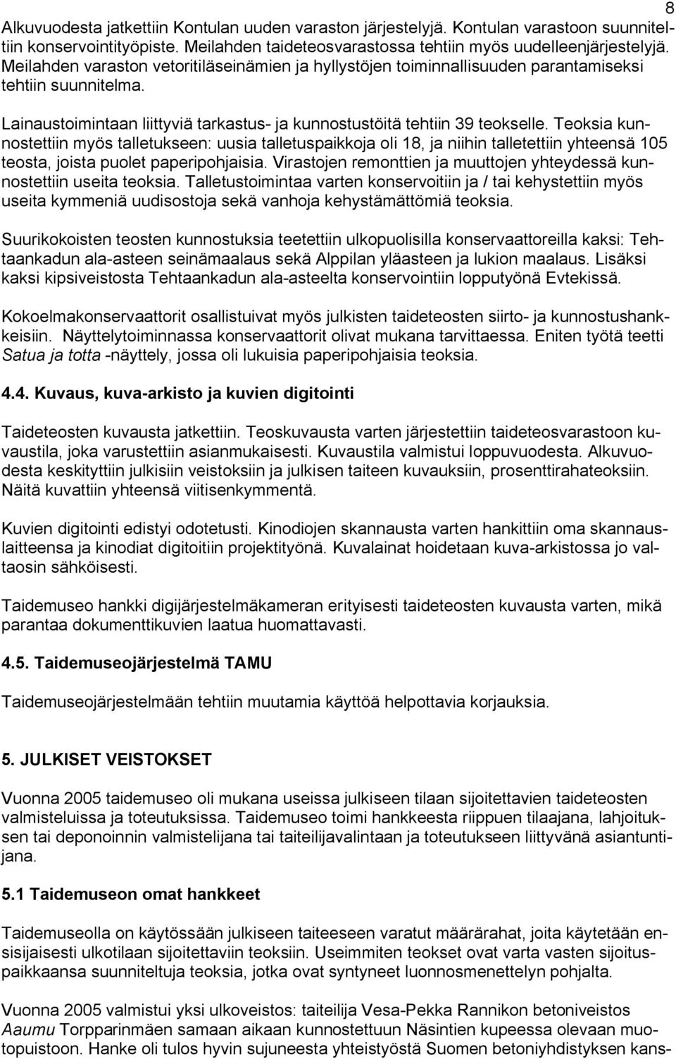 Teoksia kunnostettiin myös talletukseen: uusia talletuspaikkoja oli 18, ja niihin talletettiin yhteensä 105 teosta, joista puolet paperipohjaisia.