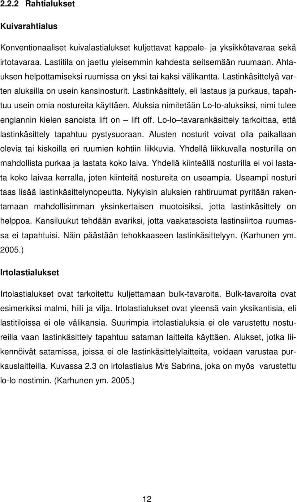 Lastinkäsittely, eli lastaus ja purkaus, tapahtuu usein omia nostureita käyttäen. Aluksia nimitetään Lo-lo-aluksiksi, nimi tulee englannin kielen sanoista lift on lift off.