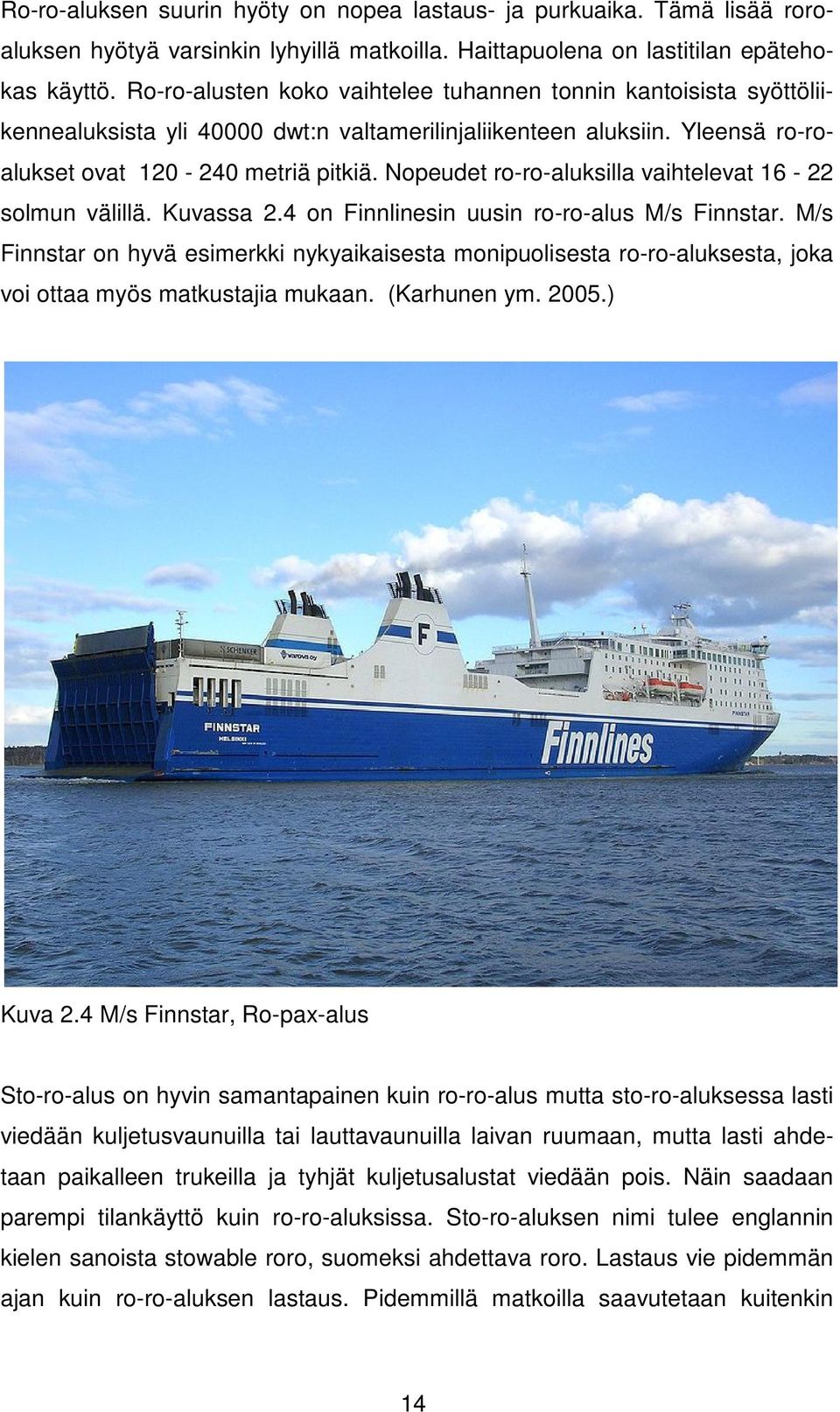 Nopeudet ro-ro-aluksilla vaihtelevat 16-22 solmun välillä. Kuvassa 2.4 on Finnlinesin uusin ro-ro-alus M/s Finnstar.