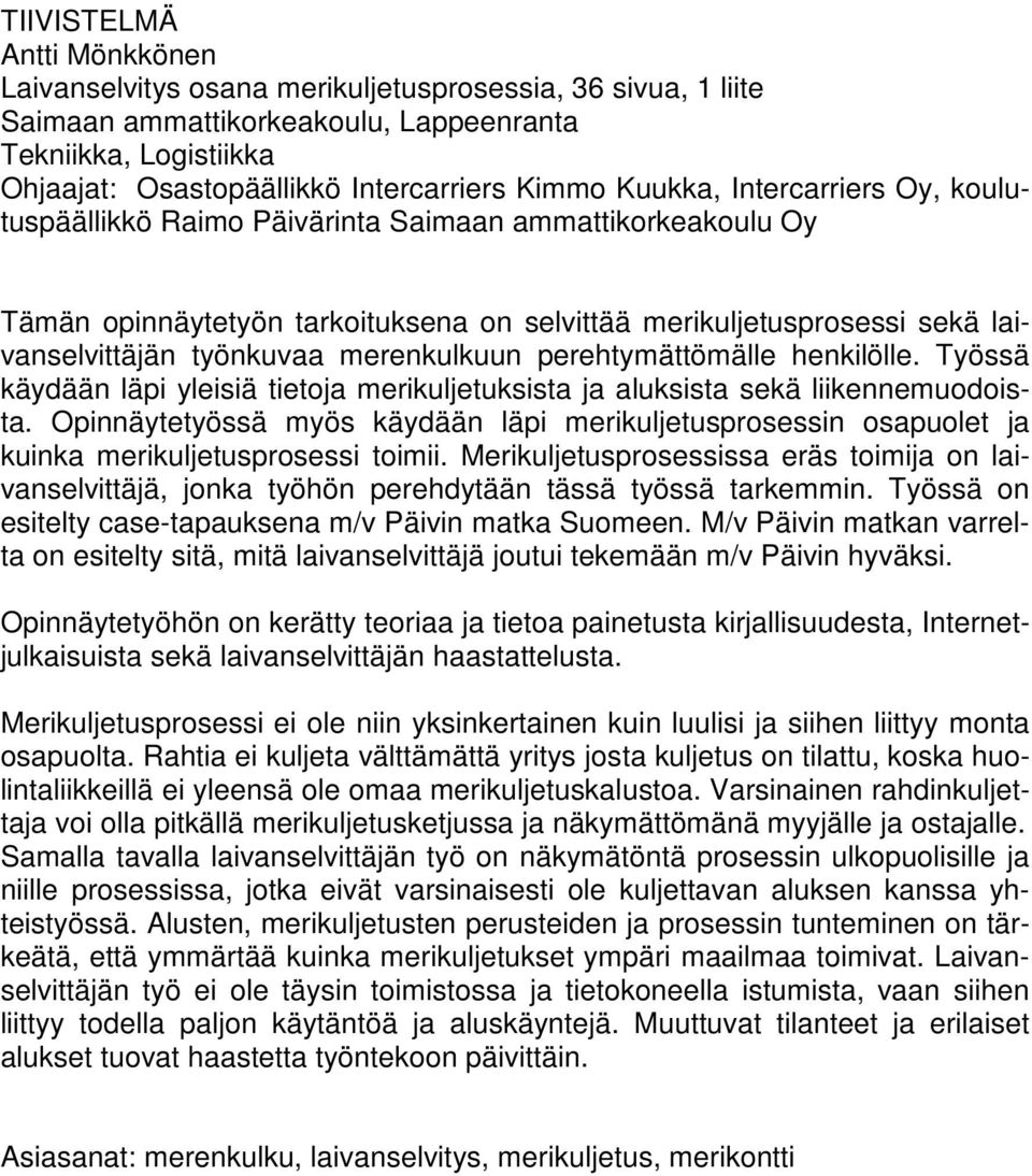 merenkulkuun perehtymättömälle henkilölle. Työssä käydään läpi yleisiä tietoja merikuljetuksista ja aluksista sekä liikennemuodoista.