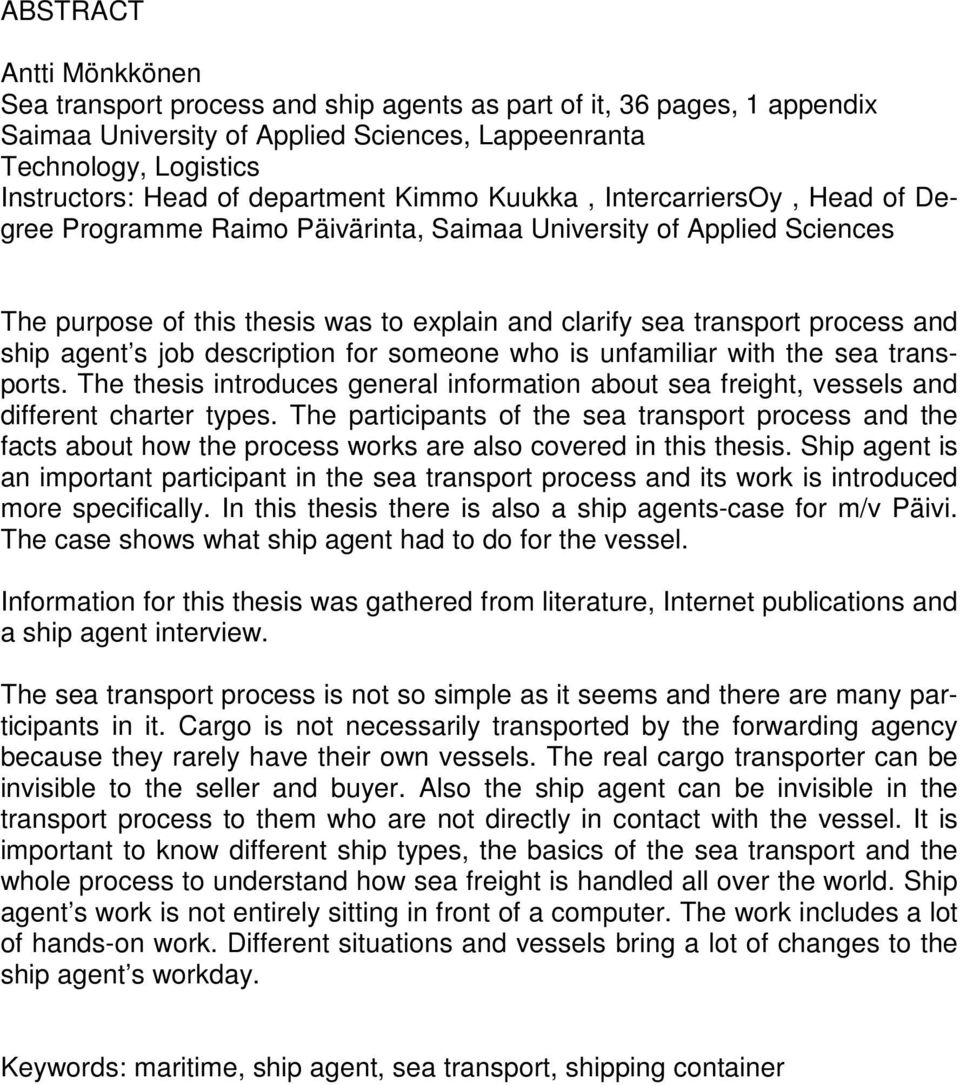 and ship agent s job description for someone who is unfamiliar with the sea transports. The thesis introduces general information about sea freight, vessels and different charter types.