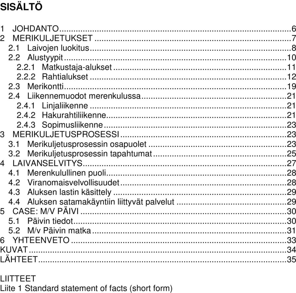 .. 25 4 LAIVANSELVITYS... 27 4.1 Merenkulullinen puoli... 28 4.2 Viranomaisvelvollisuudet... 28 4.3 Aluksen lastin käsittely... 29 4.4 Aluksen satamakäyntiin liittyvät palvelut.