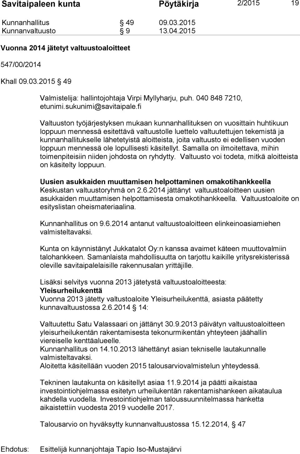 fi Valtuuston työjärjestyksen mukaan kunnanhallituksen on vuosittain huhtikuun loppuun mennessä esitettävä valtuustolle luettelo valtuutettujen tekemistä ja kunnanhallitukselle lähetetyistä