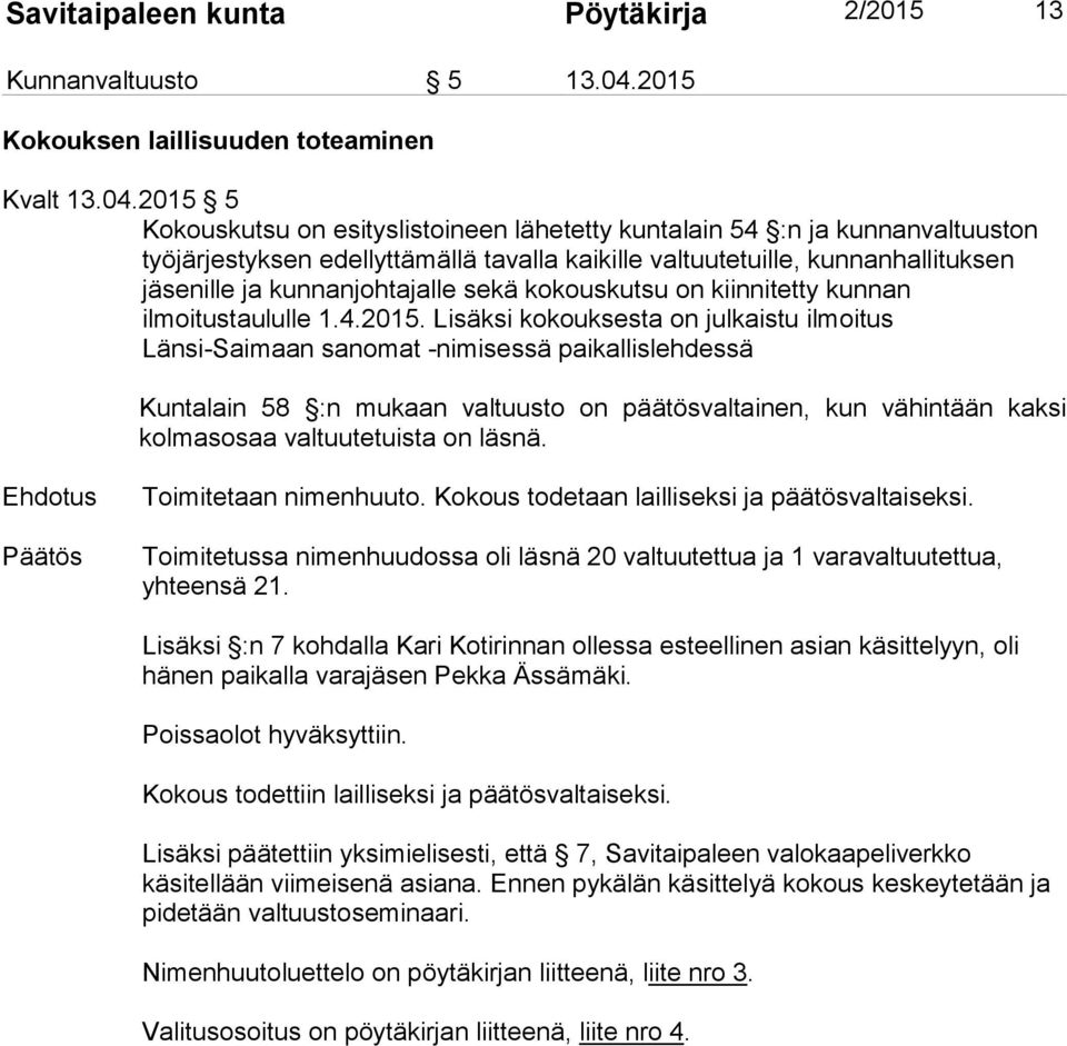 2015 5 Kokouskutsu on esityslistoineen lähetetty kuntalain 54 :n ja kunnanvaltuuston työjärjestyksen edellyttämällä tavalla kaikille valtuutetuille, kunnanhallituksen ille ja kunnanjohtajalle sekä