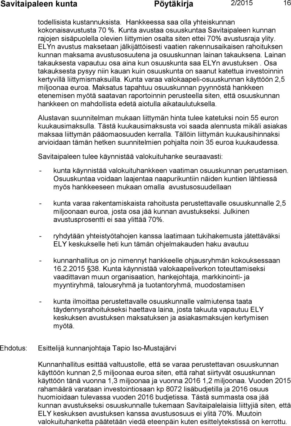 ELYn avustus maksetaan jälkijättöisesti vaatien rakennusaikaisen rahoituksen kunnan maksama avustusosuutena ja osuuskunnan lainan takauksena.