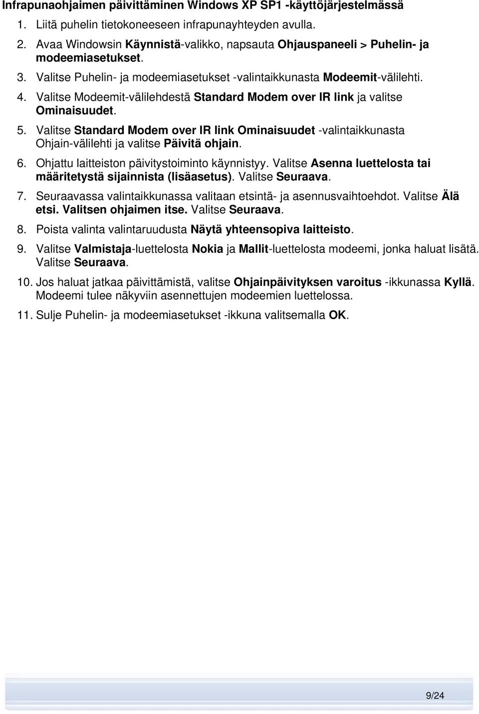 Valitse Modeemit-välilehdestä Standard Modem over IR link ja valitse Ominaisuudet. 5. Valitse Standard Modem over IR link Ominaisuudet -valintaikkunasta Ohjain-välilehti ja valitse Päivitä ohjain. 6.