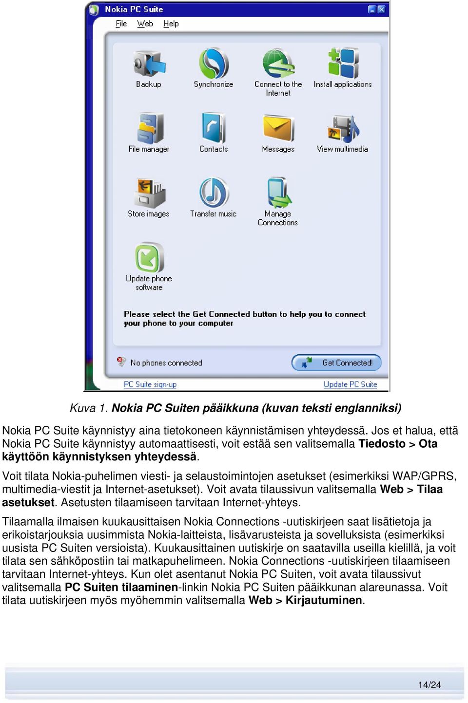 Voit tilata Nokia-puhelimen viesti- ja selaustoimintojen asetukset (esimerkiksi WAP/GPRS, multimedia-viestit ja Internet-asetukset). Voit avata tilaussivun valitsemalla Web > Tilaa asetukset.