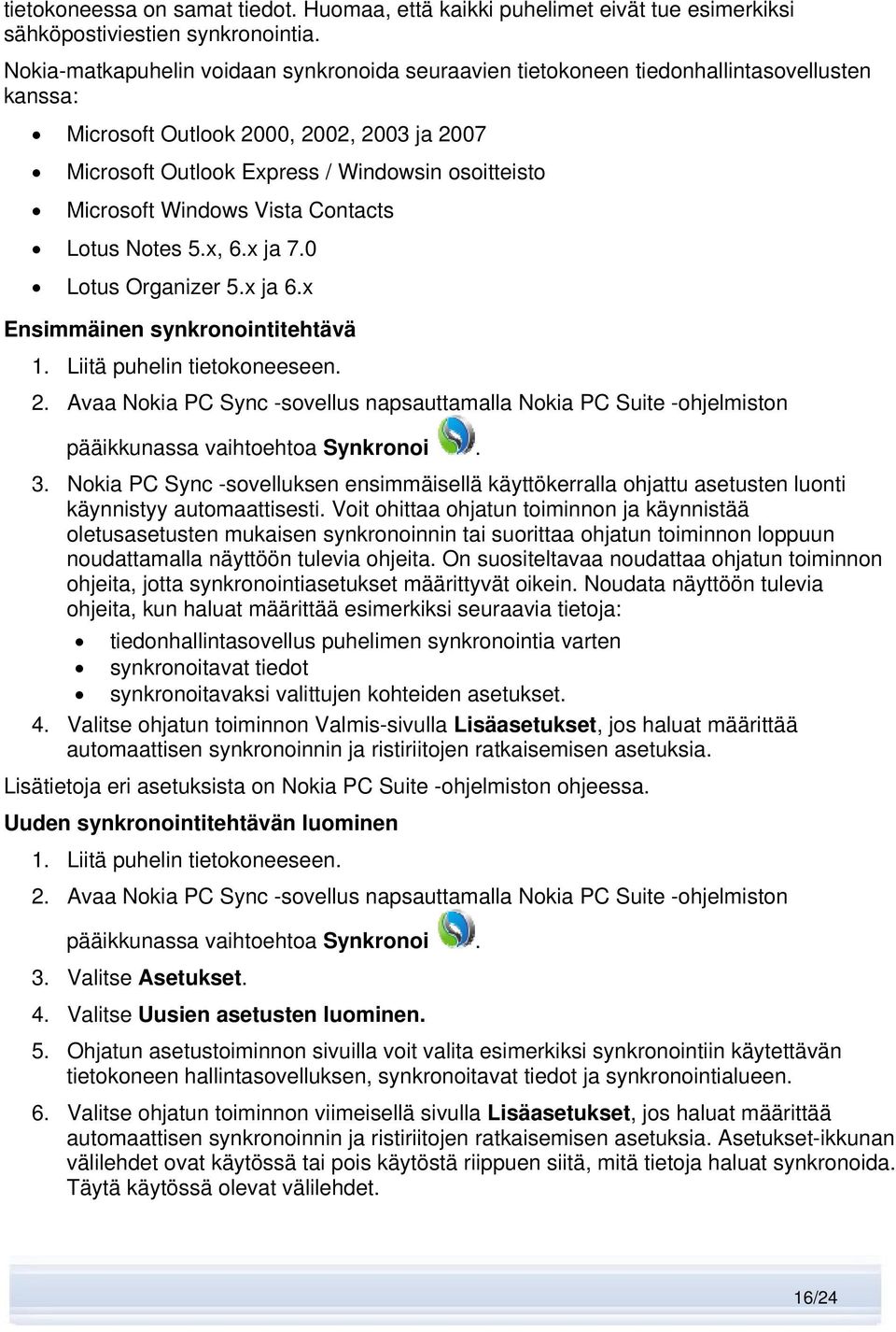 Windows Vista Contacts Lotus Notes 5.x, 6.x ja 7.0 Lotus Organizer 5.x ja 6.x Ensimmäinen synkronointitehtävä 1. Liitä puhelin tietokoneeseen. 2.