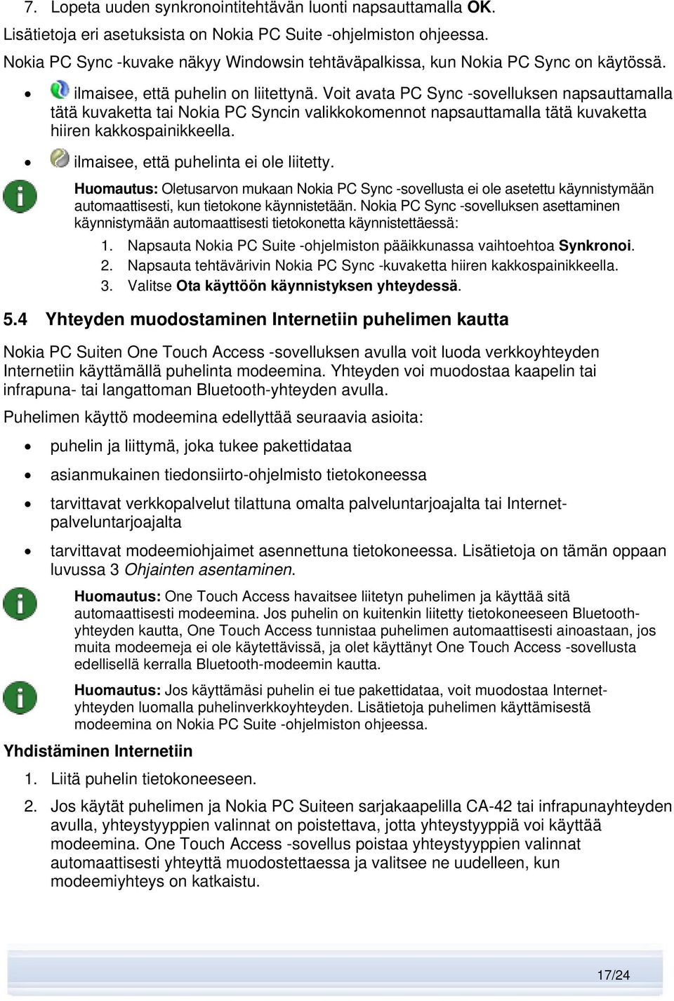Voit avata PC Sync -sovelluksen napsauttamalla tätä kuvaketta tai Nokia PC Syncin valikkokomennot napsauttamalla tätä kuvaketta hiiren kakkospainikkeella. ilmaisee, että puhelinta ei ole liitetty.