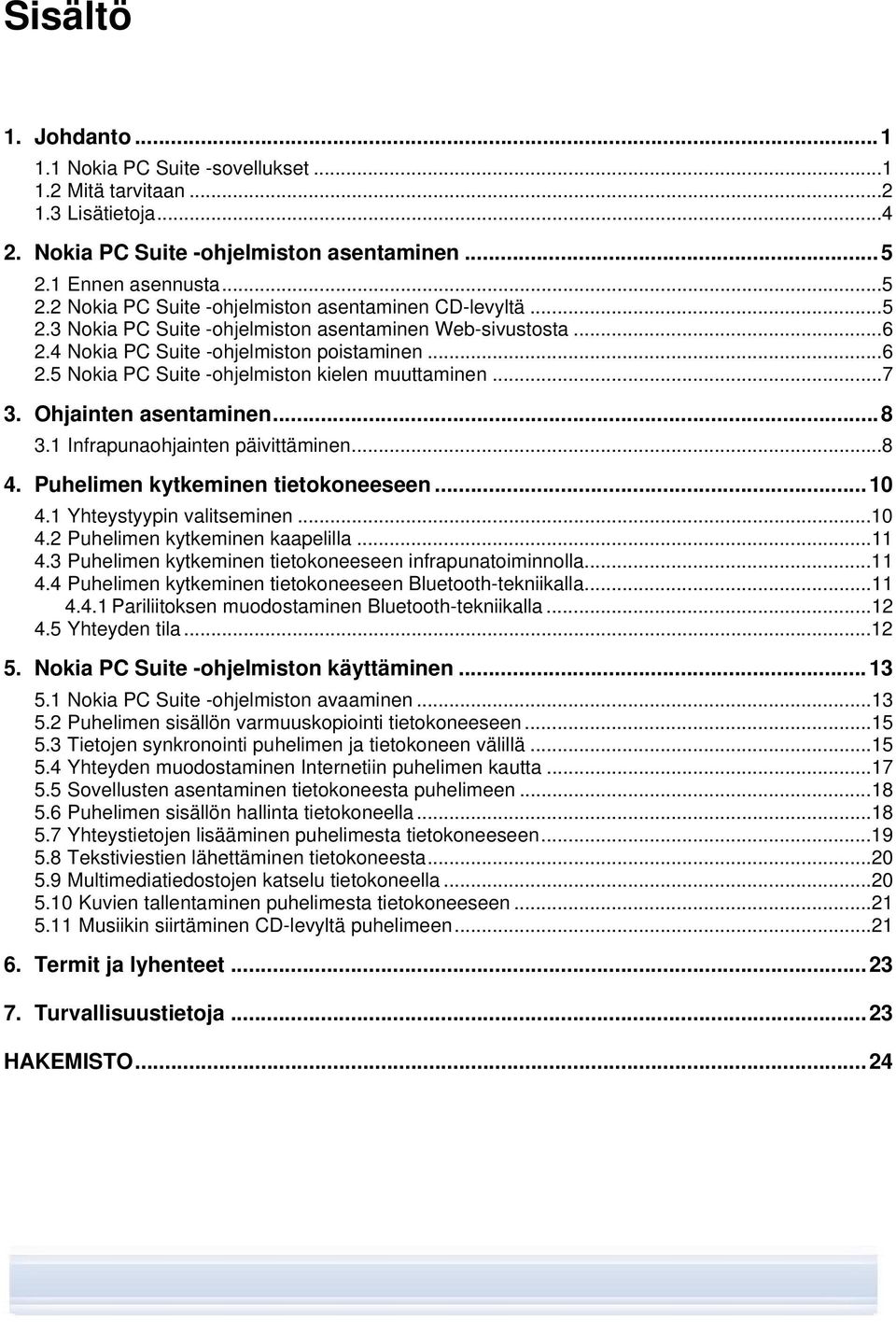 ..7 3. Ohjainten asentaminen...8 3.1 Infrapunaohjainten päivittäminen...8 4. Puhelimen kytkeminen tietokoneeseen...10 4.1 Yhteystyypin valitseminen...10 4.2 Puhelimen kytkeminen kaapelilla...11 4.