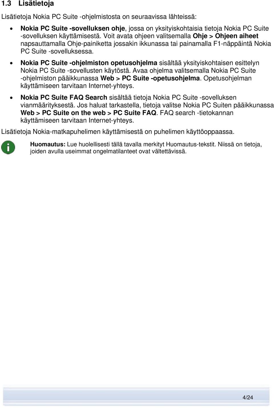 Nokia PC Suite -ohjelmiston opetusohjelma sisältää yksityiskohtaisen esittelyn Nokia PC Suite -sovellusten käytöstä.