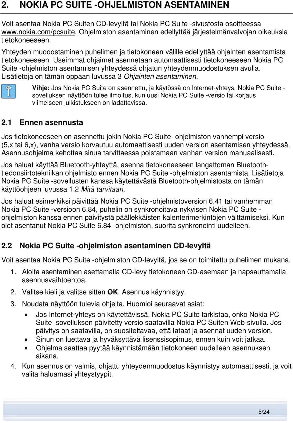 Useimmat ohjaimet asennetaan automaattisesti tietokoneeseen Nokia PC Suite -ohjelmiston asentamisen yhteydessä ohjatun yhteydenmuodostuksen avulla.