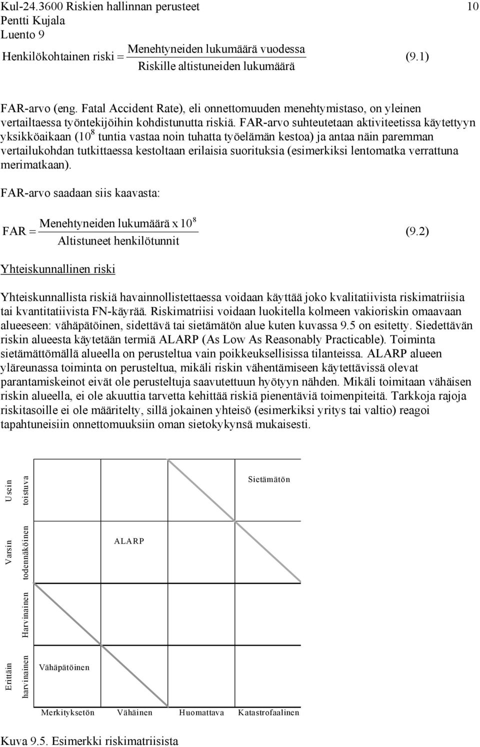 FAR-arvo suhteutetaan aktiviteetissa käytettyyn yksikköaikaan (10 8 tuntia vastaa noin tuhatta työelämän kestoa) ja antaa näin paremman vertailukohdan tutkittaessa kestoltaan erilaisia suorituksia