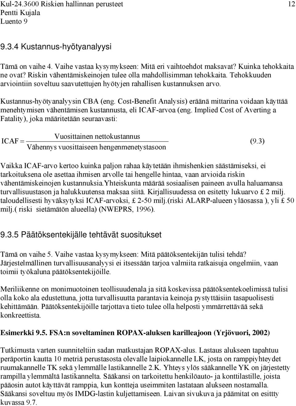 Cost-Benefit Analysis) eräänä mittarina voidaan käyttää menehtymisen vähentämisen kustannusta, eli ICAF-arvoa (eng.