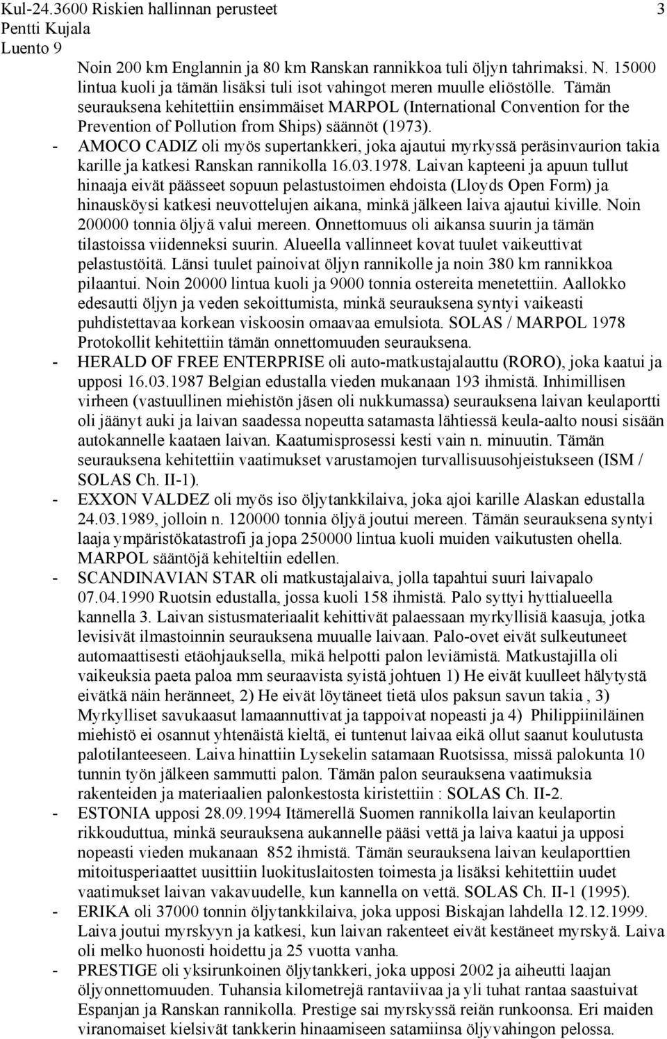 - AMOCO CADIZ oli myös supertankkeri, joka ajautui myrkyssä peräsinvaurion takia karille ja katkesi Ranskan rannikolla 16.03.1978.