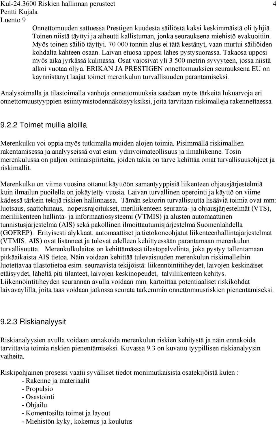 Osat vajosivat yli 3 500 metrin syvyyteen, jossa niistä alkoi vuotaa öljyä. ERIKAN JA PRESTIGEN onnettomuuksien seurauksena EU on käynnistänyt laajat toimet merenkulun turvallisuuden parantamiseksi.