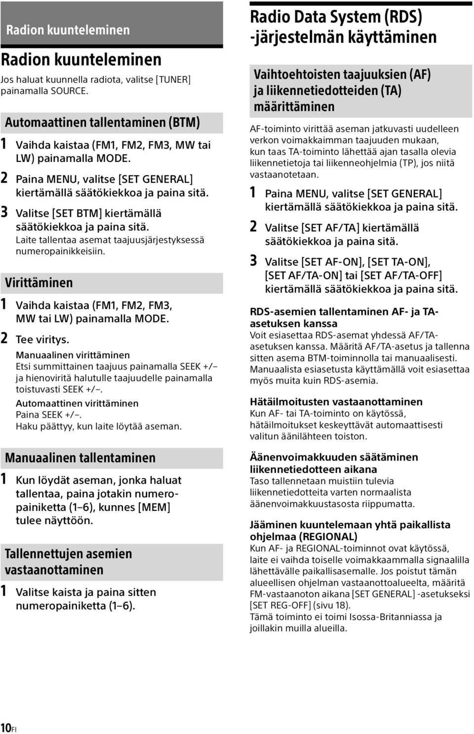 3 Valitse [SET BTM] kiertämällä säätökiekkoa ja paina sitä. Laite tallentaa asemat taajuusjärjestyksessä numeropainikkeisiin. Virittäminen 1 Vaihda kaistaa (FM1, FM2, FM3, MW tai LW) painamalla MODE.