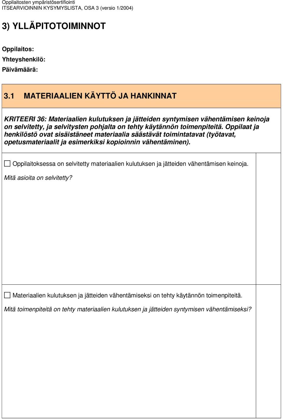 käytännön toimenpiteitä. Oppilaat ja henkilöstö ovat sisäistäneet materiaalia säästävät toimintatavat (työtavat, opetusmateriaalit ja esimerkiksi kopioinnin vähentäminen).