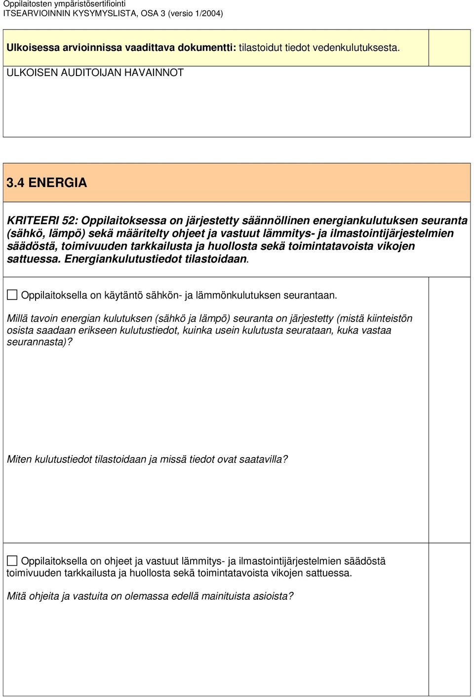 toimivuuden tarkkailusta ja huollosta sekä toimintatavoista vikojen sattuessa. Energiankulutustiedot tilastoidaan. Oppilaitoksella on käytäntö sähkön- ja lämmönkulutuksen seurantaan.