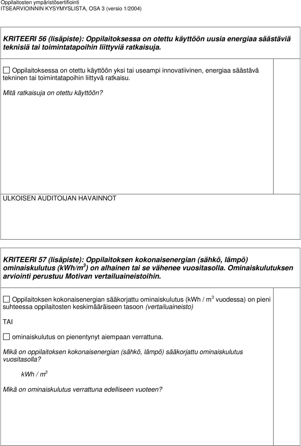 KRITEERI 57 (lisäpiste): Oppilaitoksen kokonaisenergian (sähkö, lämpö) ominaiskulutus (kwh/m 3 ) on alhainen tai se vähenee vuositasolla.