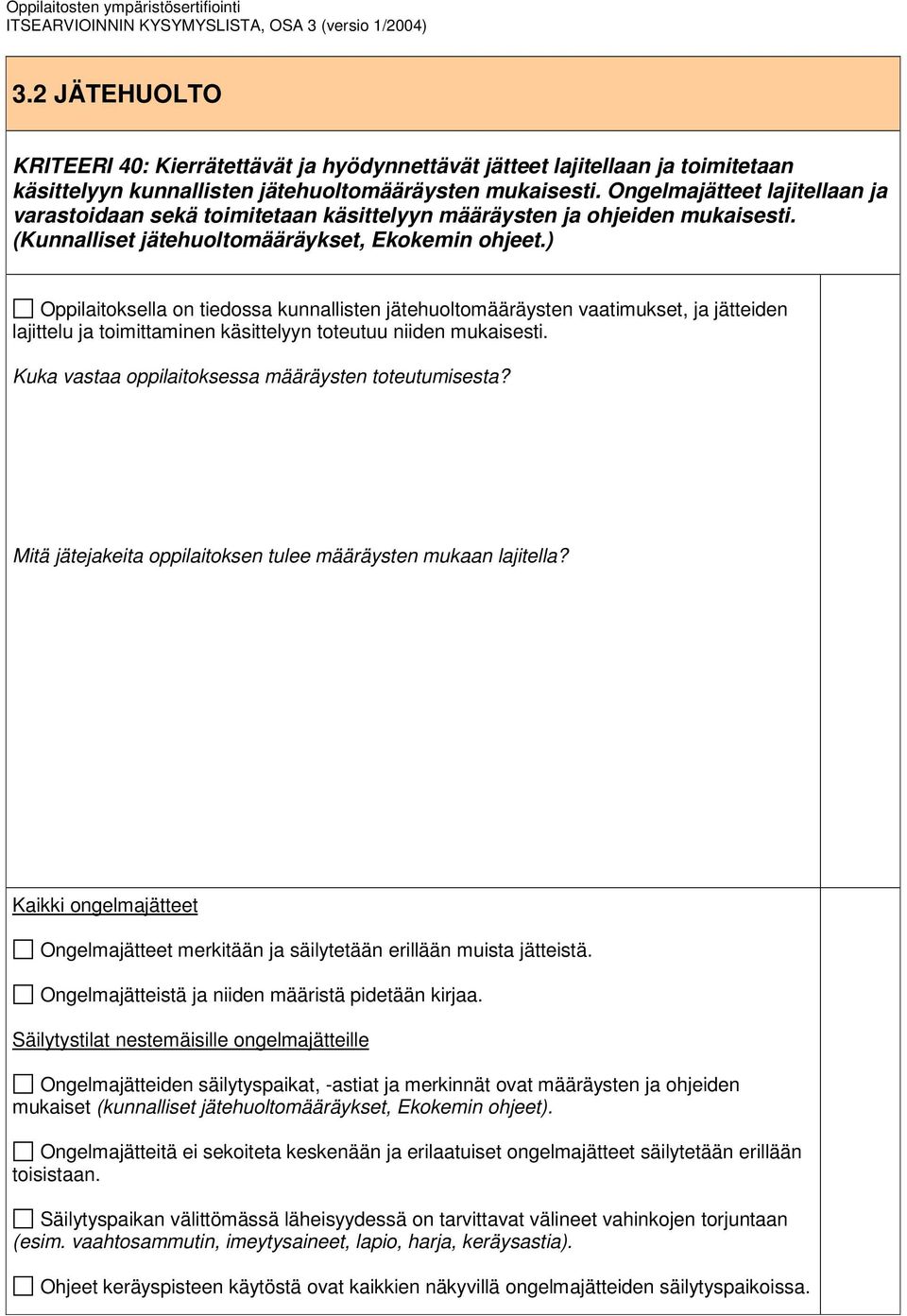 ) Oppilaitoksella on tiedossa kunnallisten jätehuoltomääräysten vaatimukset, ja jätteiden lajittelu ja toimittaminen käsittelyyn toteutuu niiden mukaisesti.