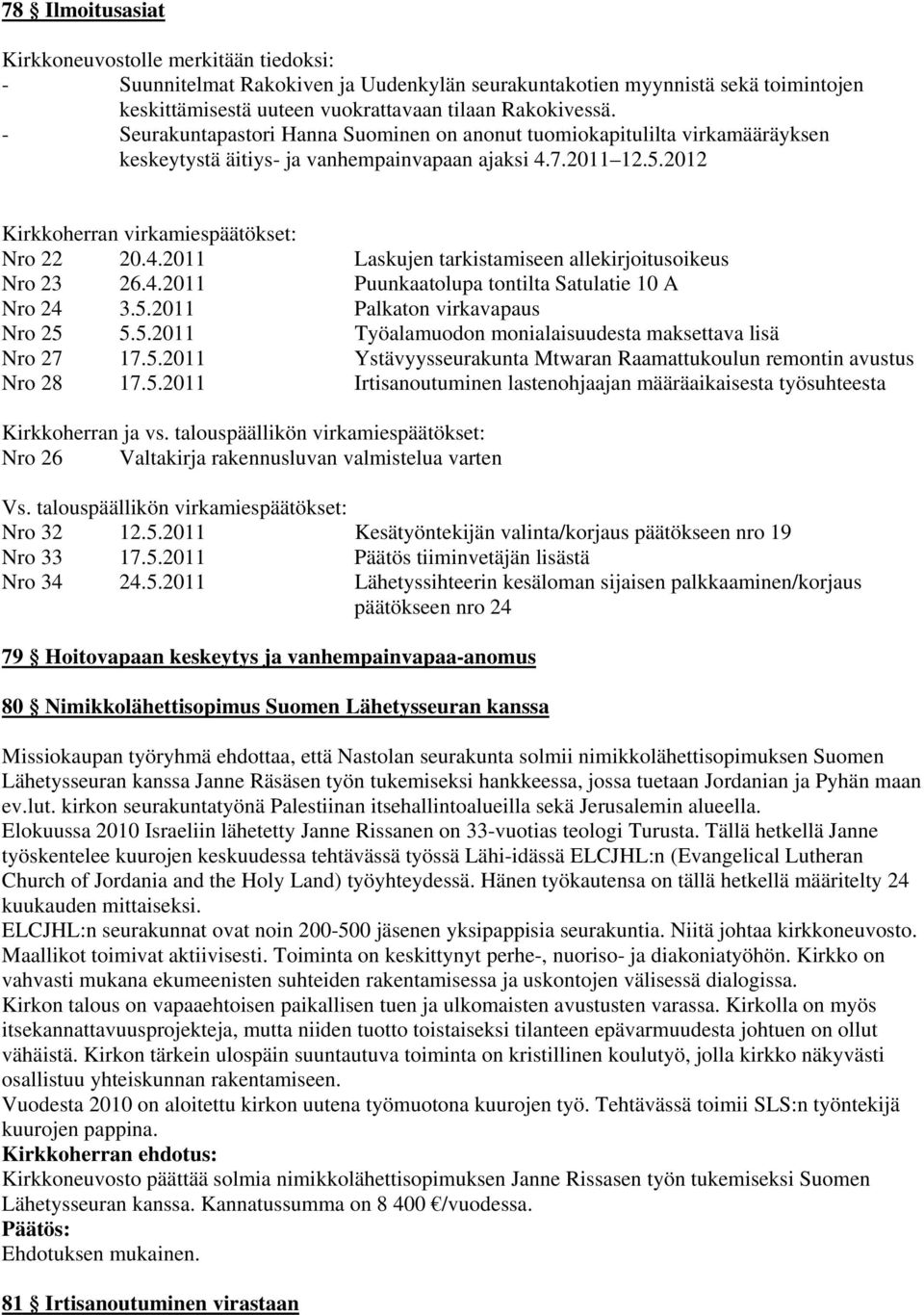 4.2011 Puunkaatolupa tontilta Satulatie 10 A Nro 24 3.5.2011 Palkaton virkavapaus Nro 25 5.5.2011 Työalamuodon monialaisuudesta maksettava lisä Nro 27 17.5.2011 Ystävyysseurakunta Mtwaran Raamattukoulun remontin avustus Nro 28 17.