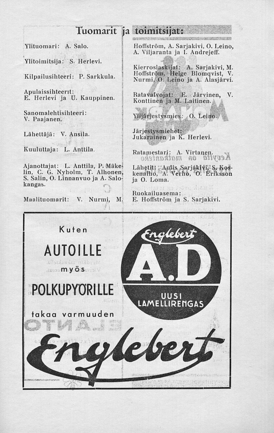 Konttinen ja M. Laitinen. Ylijärjestysmies: O. Leiri Lähettäjä: V. Ansila. i--'. 1, Järjestysmiehet: Jukarainen ja K. Herlevi. Kuuluttaja: L. Anttila Ajanottajat: L. Anttila, P. Mäke* lin, C. G.