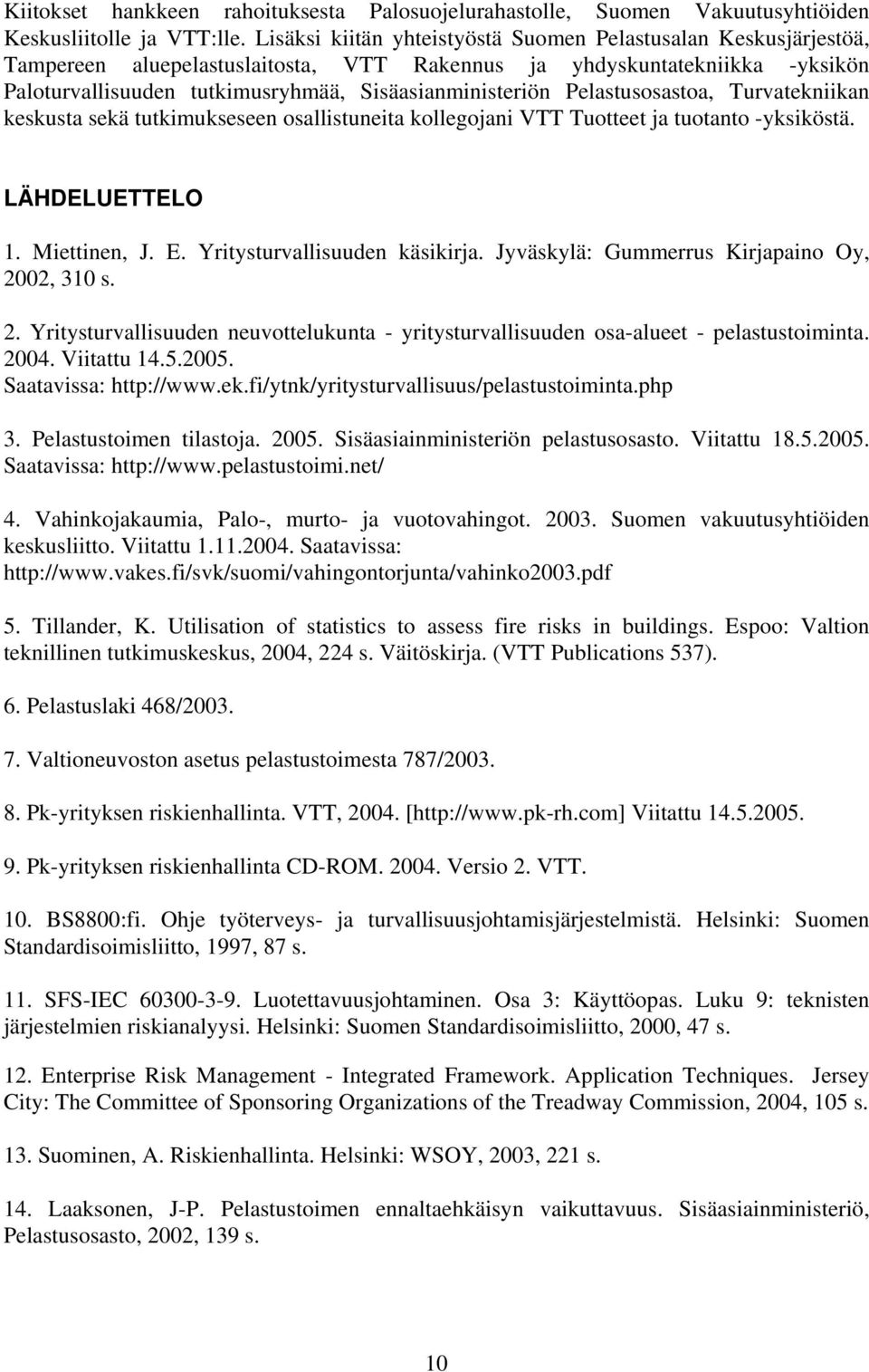 Pelastusosastoa, Turvatekniikan keskusta sekä tutkimukseseen osallistuneita kollegojani VTT Tuotteet ja tuotanto -yksiköstä. LÄHDELUETTELO 1. Miettinen, J. E. Yritysturvallisuuden käsikirja.