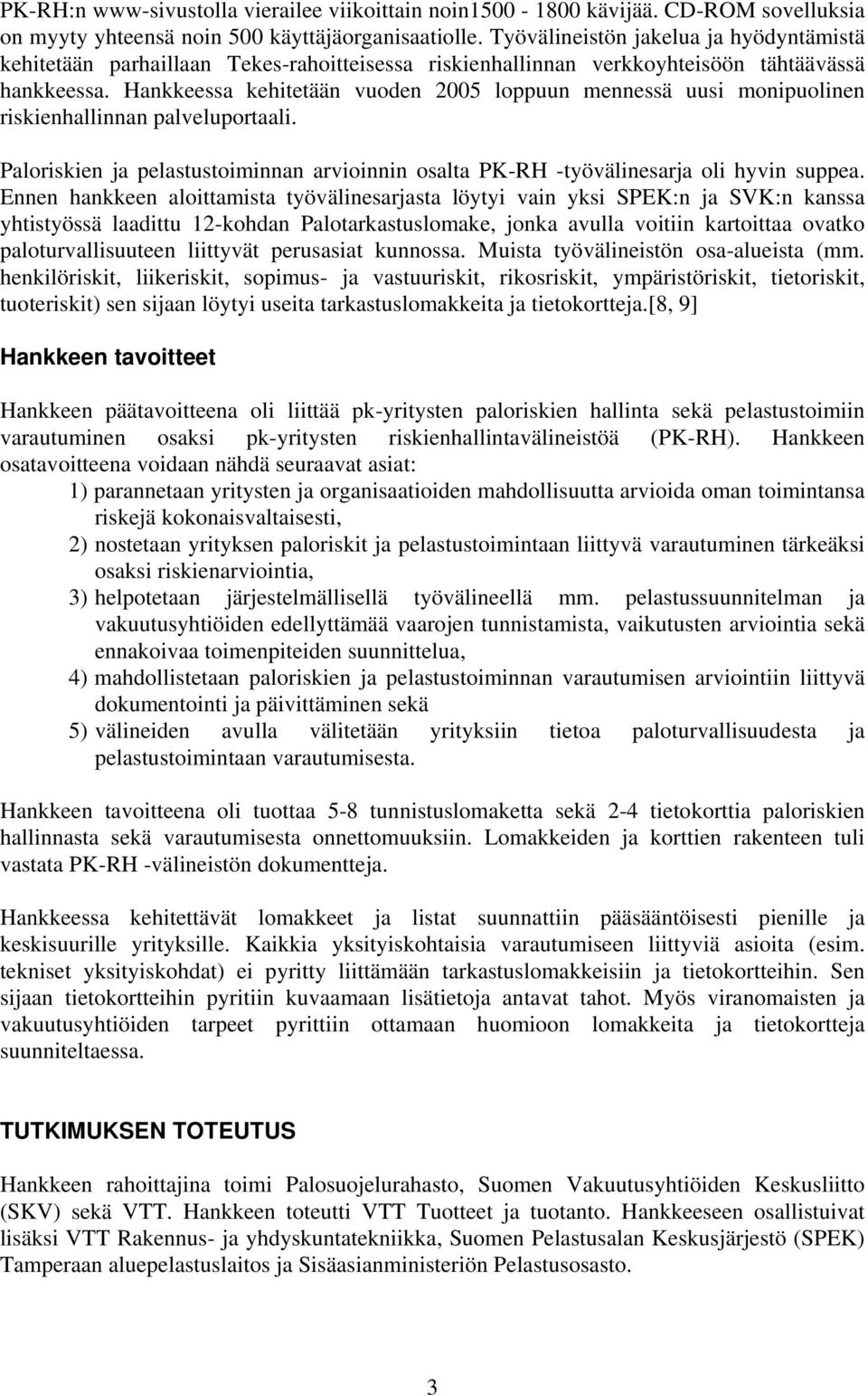 Hankkeessa kehitetään vuoden 2005 loppuun mennessä uusi monipuolinen riskienhallinnan palveluportaali. Paloriskien ja pelastustoiminnan arvioinnin osalta PK-RH -työvälinesarja oli hyvin suppea.