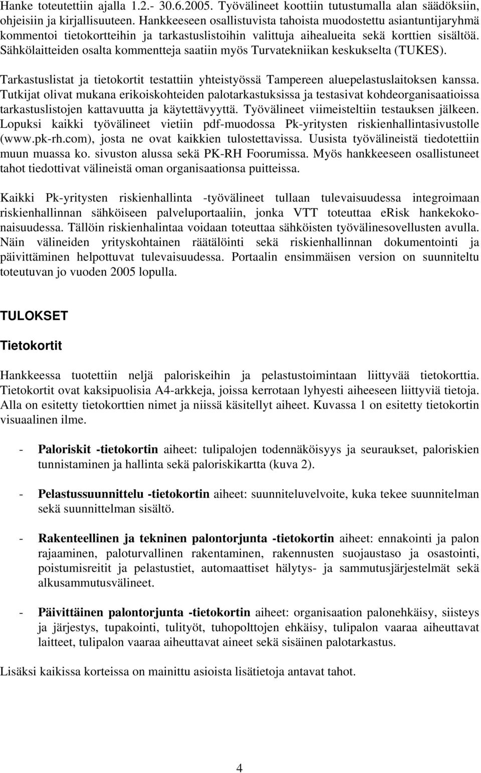 Sähkölaitteiden osalta kommentteja saatiin myös Turvatekniikan keskukselta (TUKES). Tarkastuslistat ja tietokortit testattiin yhteistyössä Tampereen aluepelastuslaitoksen kanssa.