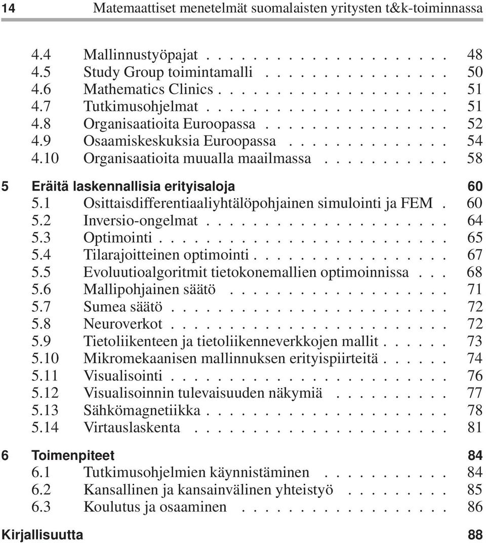 .......... 58 5 Eräitä laskennallisia erityisaloja 60 5.1 Osittaisdifferentiaaliyhtälöpohjainen simulointi ja FEM. 60 5.2 Inversio-ongelmat..................... 64 5.3 Optimointi......................... 65 5.