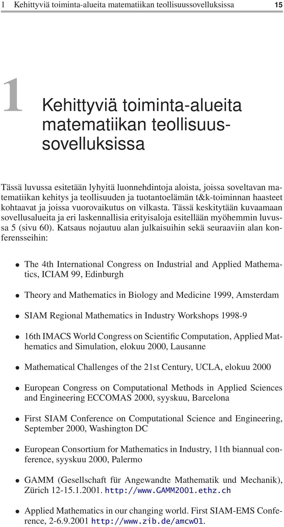 Tässä keskitytään kuvaamaan sovellusalueita ja eri laskennallisia erityisaloja esitellään myöhemmin luvussa 5 (sivu 60).