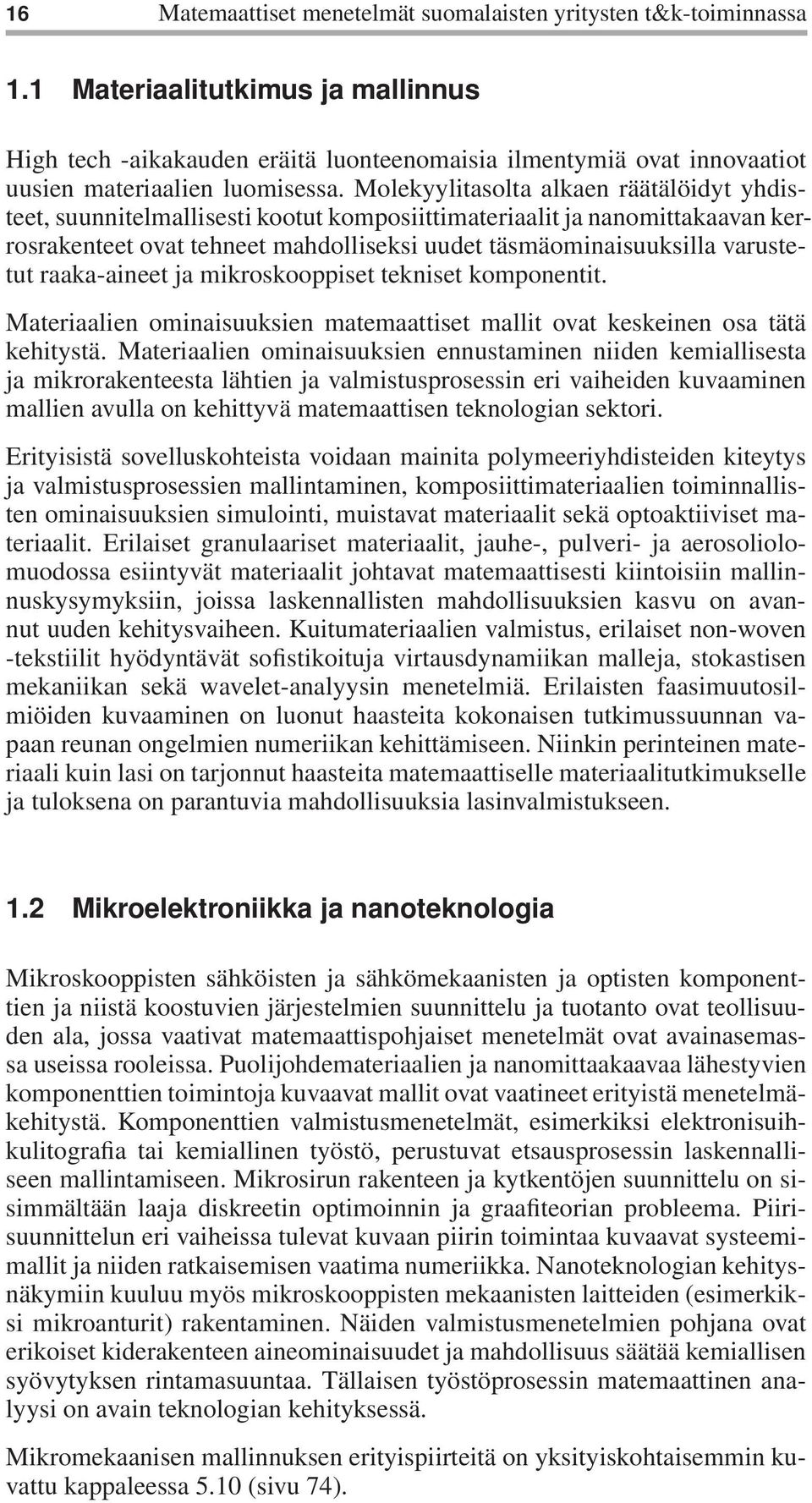 Molekyylitasolta alkaen räätälöidyt yhdisteet, suunnitelmallisesti kootut komposiittimateriaalit ja nanomittakaavan kerrosrakenteet ovat tehneet mahdolliseksi uudet täsmäominaisuuksilla varustetut